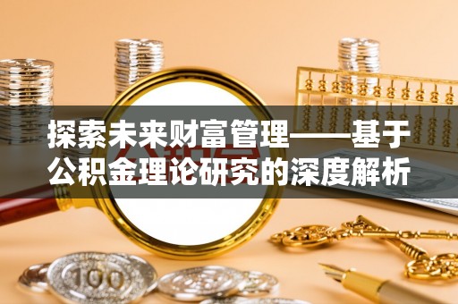 思明探索未来财富管理——基于公积金理论研究的深度解析