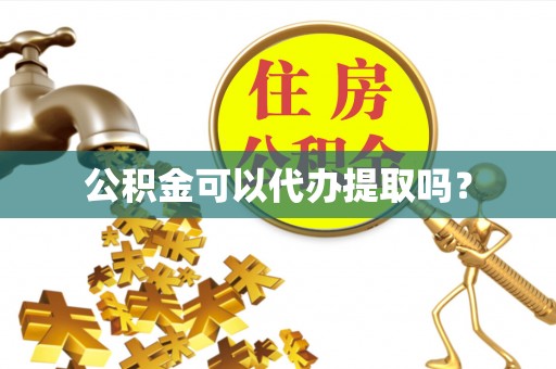 思明公积金可以代办提取吗？