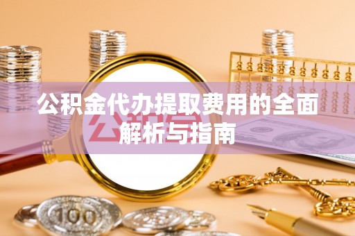 思明公积金代办提取费用的全面解析与指南