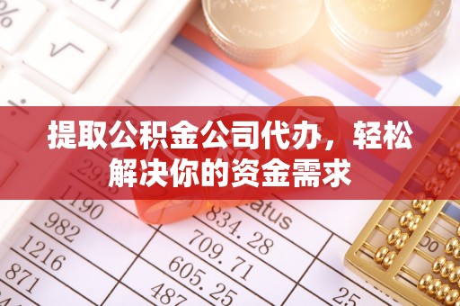 思明提取公积金公司代办，轻松解决你的资金需求